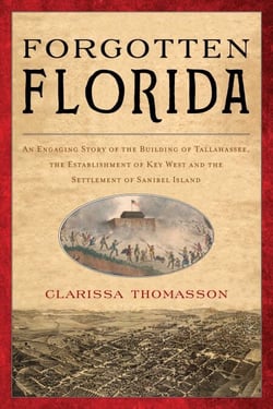 Forgotten Florida - An Engaging Story of the Building of Tallahassee, the Establishment of Key West, and the Settlement of Sanibel Island