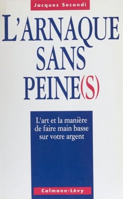 L'Arnaque sans peine(s) - L'art et la manière de faire main basse sur notre argent