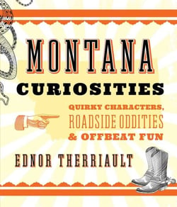 Montana Curiosities - Quirky Characters, Roadside Oddities &amp; Offbeat Fun