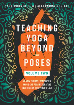 Teaching Yoga Beyond the Poses, Volume 2 - 54 New Themes, Templates, and Ideas for Integrating Inspiration into Your Class