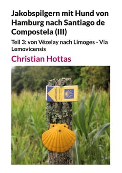 Jakobspilgern mit Hund von Hamburg nach Santiago de Compostela (III) - Teil 3: von Vézelay nach Limoges - Via Lemovicensis