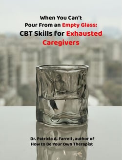 When You Can't Pour From an Empty Glass: CBT Skills for Exhausted Caregivers