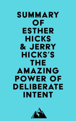 Summary of Esther Hicks &amp; Jerry Hicks's The Amazing Power of Deliberate Intent