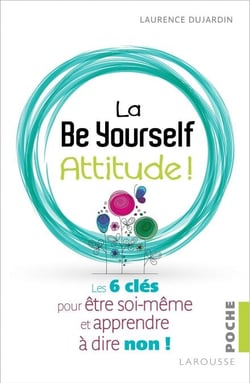 La Be Yourself Attitude ! - Les 6 clés pour être soi-même et apprendre à dire non !