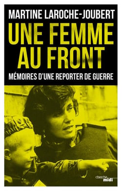 Une femme au front - Mémoires d'une reporter de guerre - Mémoires d'une reporter de guerre