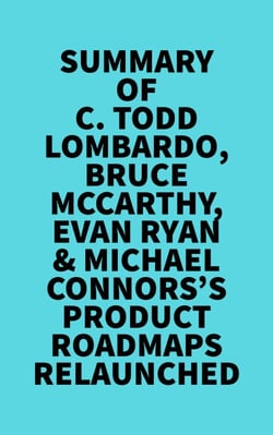 Summary of C. Todd Lombardo, Bruce McCarthy, Evan Ryan &amp; Michael Connors's Product Roadmaps Relaunched