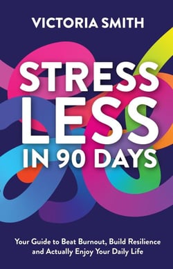 Stress Less in 90 Days: Your Guide to Beat Burnout, Build Resilience and Actually Enjoy Your Daily Life
