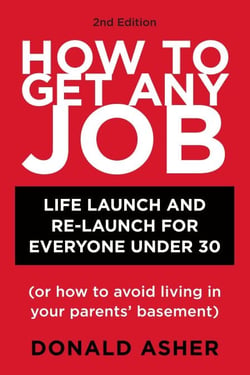 How to Get Any Job, Second Edition - Life Launch and Re-Launch for Everyone Under 30 (or How to Avoid Living in Your Parents' Basement)