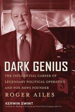 Dark Genius - The Influential Career of Legendary Political Operative and Fox News Founder Roger Ailes