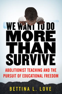 We Want to Do More Than Survive - Abolitionist Teaching and the Pursuit of Educational Freedom