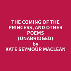 The Coming of the Princess, and Other Poems (Unabridged)