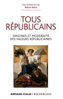 Tous républicains ! - Origine et modernité des valeurs républicaines