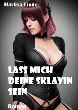 Lass mich deine Sklavin sein - Roman