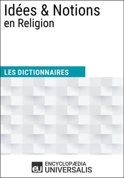 Dictionnaire des Idées &amp; Notions en Religion - Les Dictionnaires d'Universalis