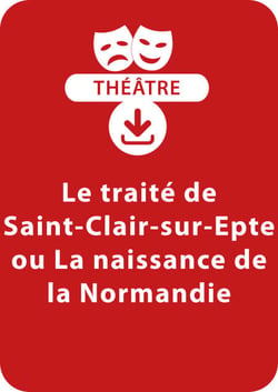 Le traité de Saint-Clair-sur-Epte ou La naissance de la Normandie - Une pièce de théâtre à télécharger