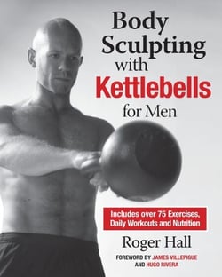 Body Sculpting with Kettlebells for Men - The Complete Strength and Conditioning Plan - Includes Over 75 Exercises plus Daily Workouts and Nutrition for Maximum Results