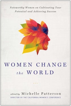 Women Change the World - Noteworthy Women on Cultivating Your Potential and Achieving Success