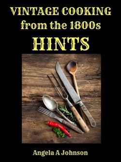 Vintage Cooking From the 1800s - Hints - In Great Grandmother's Time