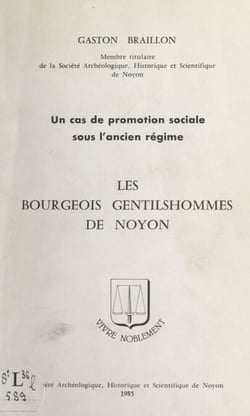 Les bourgeois gentilshommes de Noyon - Un cas de promotion sociale sous l'Ancien régime