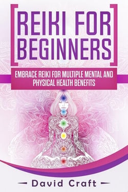Reiki For Beginners: Embrace Reiki For Multiple Mental And Physical Health Benefits