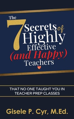 The Seven Secrets of Highly Effective (and Happy) Teachers  That No One Taught You in Teacher Prep Classes