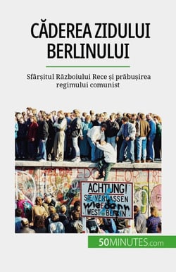 Căderea Zidului Berlinului - Sfârșitul Războiului Rece și prăbușirea regimului comunist