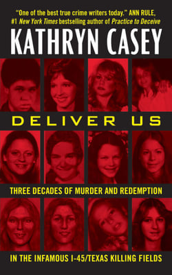 Deliver Us - Three Decades of Murder and Redemption in the Infamous I-45/Texas Killing Fields