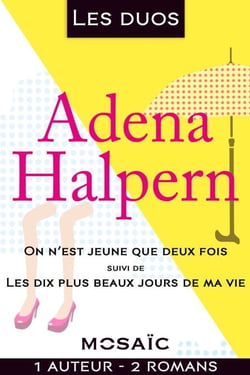 Les duos - Adena Halpern (2 romans) - On n'est jeune que deux fois - Les dix plus beaux jours de ma vie