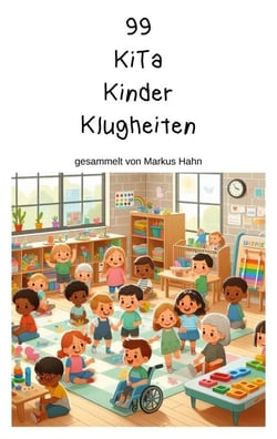99 KiTa Kinder Klugheiten - gesammelt von Markus Hahn