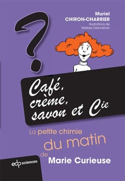 Café, crème, savon et Cie - La petite chimie du matin de Marie Curieuse