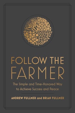 Follow the Farmer - The Simple and Time-Honored Way to Achieve Success and Peace