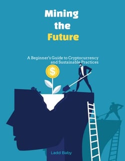 Mining the Future: A Beginner's Guide to Cryptocurrency and Sustainable Practices - The Crypto Mining Mastery Series, #1