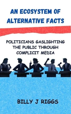 An Ecosystem of Alternative Facts: Politicians Gaslighting the Public Through Complicit Media