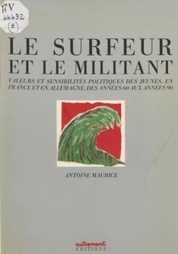 Le Surfeur et le Militant - Valeurs et sensibilités politiques des jeunes en France et en Allemagne des années 60 aux années 80