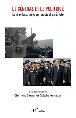 Le général et le politique - Le rôle des armées en Turquie et en Égypte