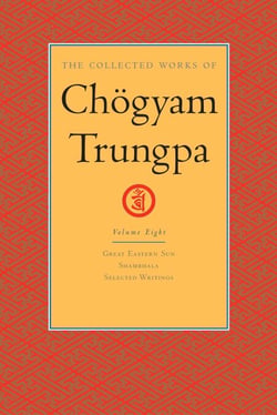 The Collected Works of Chögyam Trungpa: Volume 8 - Great Eastern Sun; Shambhala; Selected Writings