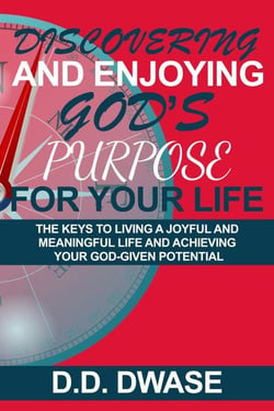 Discovering And Enjoying God’s Purpose For Your Life: The Keys To Living A Joyful And Meaningful Life And Achieving Your God-Given Potential - Mastering Faith Series, #5