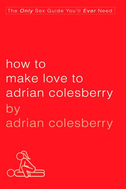 How to Make Love to Adrian Colesberry - The Only Sex Guide You'll Ever Need