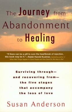 The Journey from Abandonment to Healing - Turn the End of a Relationship into the Beginning of a New Life