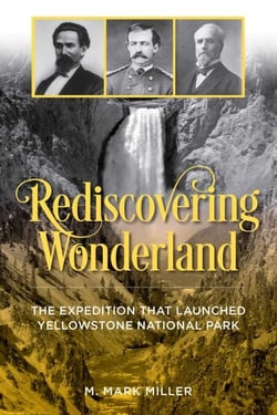Rediscovering Wonderland - The Expedition That Launched Yellowstone National Park