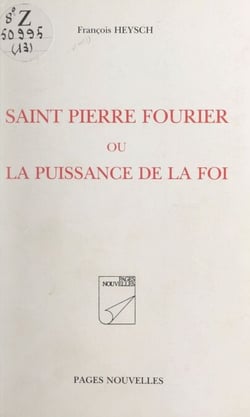 Saint Pierre Fourrier - Ou La puissance de la foi