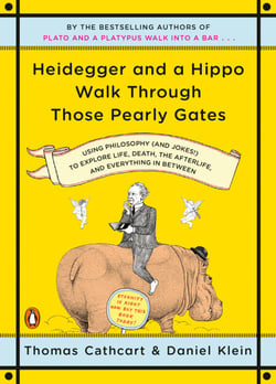 Heidegger and a Hippo Walk Through Those Pearly Gates - Using Philosophy (and Jokes!) to Explore Life, Death, the Afterlife, and Everything in Between