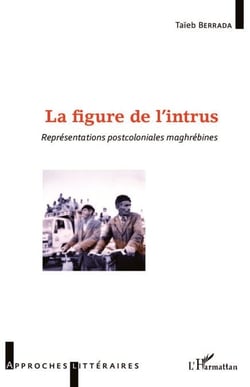La Figure de l'intrus - Représentations postcoloniales maghrébines