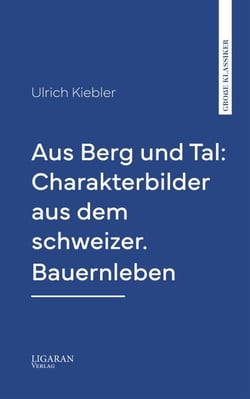 Aus Berg und Tal: Charakterbilder aus dem schweizer. Bauernleben