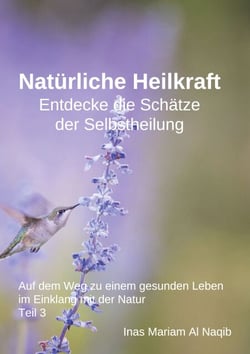 Natürliche Heilkraft: Entdecke die Schätze der Selbstheilung Teil 3 - Auf dem Weg zu einem gesunden Leben im Einklang mit der Natur