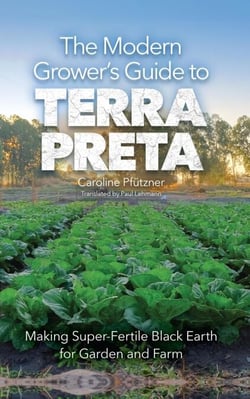 The Modern Grower's Guide to Terra Preta: Making Super-Fertile Black Earth for Garden and Farm