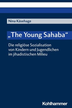 "The Young Sahaba" - Die religiöse Sozialisation von Kindern und Jugendlichen im jihadistischen Milieu