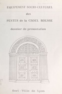 Les pentes de la Croix-Rousse, la condition publique des soies : les équipements socio-culturels - Document préalable aux réunions du groupe de travail