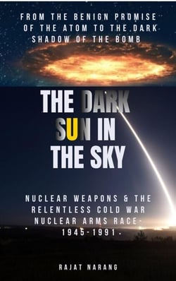 The Dark Sun in the Sky: From the Benign Promise of the Atom to the Dark Shadow of the Bomb: Nuclear Weapons &amp; the Relentless Cold War Nuclear Arms Race: 1945-1991 - The Nuclear Gordian Knot