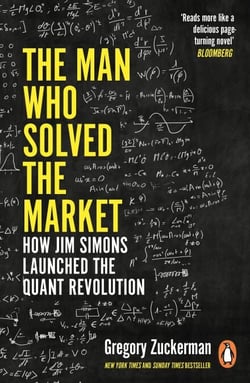 The Man Who Solved the Market - How Jim Simons Launched the Quant Revolution SHORTLISTED FOR THE FT &amp; MCKINSEY BUSINESS BOOK OF THE YEAR AWARD 2019